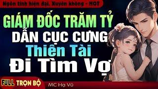 Giám Đốc Trăm Tỷ Dẫn Cục Cưng Thiên Tài Đi Tìm Vợ Full Trọn Bộ - Truyện ngôn tình hiện đại hay mới