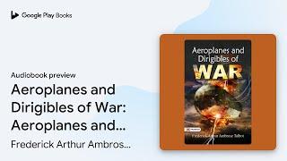 Aeroplanes and Dirigibles of War: Aeroplanes… by Frederick Arthur Ambrose… · Audiobook preview