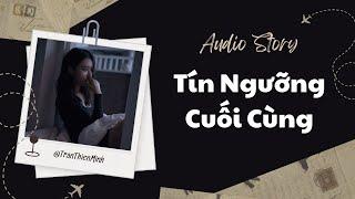 [Truyện Audio] Tín Ngưỡng Cuối Cùng - Zhihu​ | Trần Thiên Minh