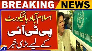 Islamabad High Court : Big News For PTI | Imran Khan | Breaking News | Geo News