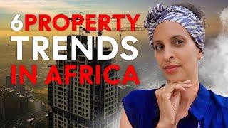 6 Property Trends in Africa you do NOT see coming ! ...You must Invest SMARTLY.