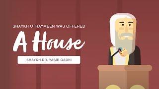 When Shaykh Uthaymeen Was Offered a House | Shaykh Dr. Yasir Qadhi