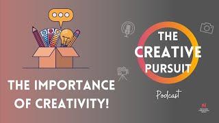 The Importance of Creativity - Ep #1 The Creative Pursuit Podcast