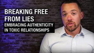 Breaking Free from Lies: Embracing Authenticity in Toxic Relationships