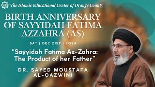 Sayyidah Fatima Az-Zahra: The Product of her Father | 12/21/24 | Dr. Sayed Moustafa Al-Qazwini