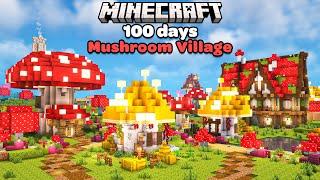 I Spent 100 Days Building a Cozy Mushroom Village in Minecraft!