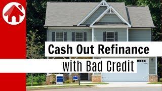 How to Get a Cash Out Refinance with Bad Credit | Top 3 Options