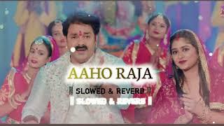 aaho raja lofi bhojpuri || slowed & reverb || aaho raja pawan singh new song lofi