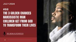 88 | The 3 Golden Chances Narcissistic Man Children Get From God to Transform Their Lives