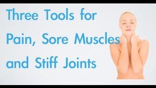 3 Amazing Tools  for Pain, Sore Muscles, and Stiff Joints