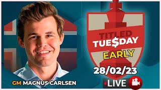  MAGNUS CARLSEN | Titled Tuesday EARLY | 28/02/23 | chesscom