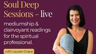   Soul Deep Sessions with Lauren Grace, readings for the spiritual professional. 