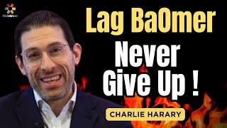 Lag BaOmer - NEVER GIVE UP! Charlie Harary