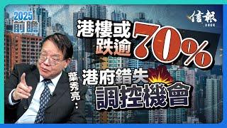 港樓或跌逾70% 葉秀亮：港府錯失調控機會！｜香港樓市｜樓市泡沫｜香港樓價｜樓市超調｜撤辣｜賣地收入｜基建項目｜明日大嶼｜北部都會區｜夾心階層房【2025前瞻系列】