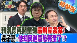 賴清德再開重砲嚴辦霸凌案!吳子嘉:他知民進黨恐完蛋了!?【#大新聞大爆卦】精華版1 20241122 @大新聞大爆卦HotNewsTalk