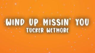 Tucker Wetmore - Wind Up Missin' You (Lyrics)