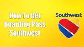 How To Get Boarding Pass Southwest