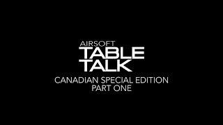 Airsoft Table Talk | Canadian Special Edition Part 1