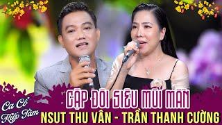 NSUT THU VÂN, TRẦN THANH CƯỜNG Ca Cổ Kiếp Tằm Song Ca Hay NhấtCa Cổ Cải Lương Hơi Dài Nhất 2025