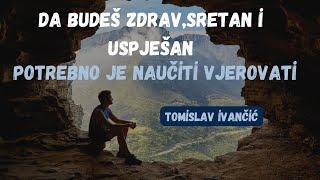 Tomislav Ivančić - Da Budeš Zdrav,Sretan i Uspješan Potrebno Je Naučiti Vjerovati