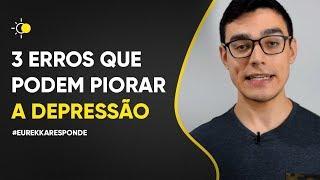 3 ERROS QUE VOCÊ COMETE QUANDO TA EM DEPRESSÃO 