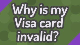 Why is my Visa card invalid?