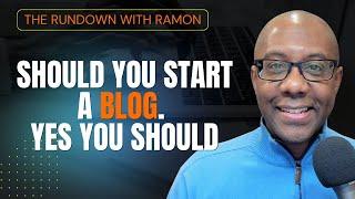 Should You Start a Blog - The Rundown with Ramon