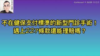 EP35。。。聽眾真實案例6：不在健保支付標準的新型門診手術！遇上227條款還能理賠嗎？