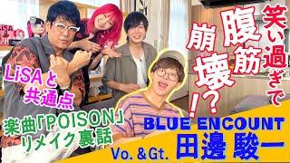 【LiSAツボる】BLUE ENCOUNTボーカルギター田邊駿一「POISON」リメイク裏話！ドライブのお供にPOISON＆ジブリに出てた！？少年感に田邊「最後飛んでかない」LiSAトーク力に感動