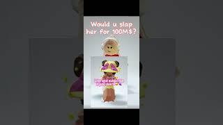 Would u slap her for 100M$?  #shorts #roblox #viral #trending