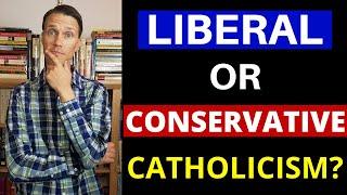 Liberal Catholic or Conservative Catholic?? (Traditional Catholic or Progressive??)