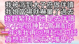 我被派到太子府做伴讀，我娘當場就嚇暈了過去，我趕緊扶住她，是去伴讀，又不是陪睡，不會漏餡的，一年後，我再回想起這句話，真想抽自己兩大嘴巴子【幸福人生】