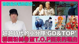 韓國粉絲們希望T.O.P回來的理由..超越時代的KPOP小分隊“GD&TOP”｜DenQ