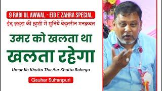 Eid-e-Zehra Special Manqabat | उमर को खलता था और खलता रहेगा | Umar Ko Khalta Tha | Gauhar Sultanpuri