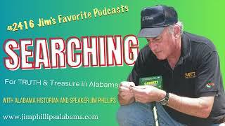 #2416 Jim's Favorite Podcasts  | Searching for Truth and Treasure in Alabama | Jim Phillips