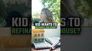 Kid Wants to Refinance Her House… #realestate #refinance #homeowners