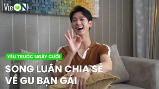 Song Luân nói về gu bạn gái, sẽ né xa những ai ngáy to dậy trễ | Yêu Trước Ngày Cưới