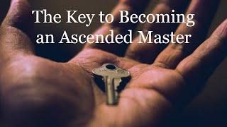 The Key to Becoming an Ascended Master