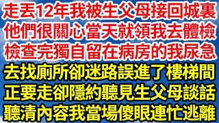 走丟12年後我被生父母接回城裏，他們很關心當天就領我去體檢，檢查完獨自留在病房的我尿急，去找廁所卻迷路誤進了樓梯間，正要走卻隱約聽見生父母談話，聽清內容我當場傻眼連忙逃離||笑看人生情感生活