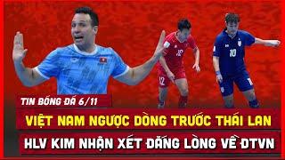  TIN BÓNG ĐÁ 6/11 | FUTSAL VIỆT NAM NGƯỢC DÒNG TRƯỚC THÁI LAN, HLV KIM NHẬN XÉT ĐẮNG LÒNG