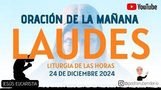 LAUDES DEL DÍA DE HOY, MARTES 24 DE DICIEMBRE 2024. ORACIÓN DE LA MAÑANA