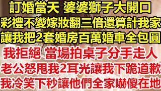 訂婚當天 婆婆獅子大開口，彩禮不變嫁妝翻三倍還算計我家，讓我把2套婚房百萬婚車全包圓，我拒絕 當場拍桌子分手走人 ，老公怒甩我2耳光讓我下跪道歉，我冷笑下秒讓他們全家嚇傻在地！#心寄奇旅#深夜淺讀