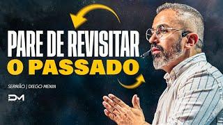 PARE DE REVISITAR O PASSADO - #DIEGOMENIN | SERMÃO