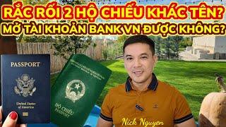 2 HỘ CHIẾU KHÁC TÊN GẶP RẮC RỐI RA SAO? MỞ TÀI KHOẢN NGÂN HÀNG Ở VN ĐƯỢC KHÔNG? || Nick Nguyen