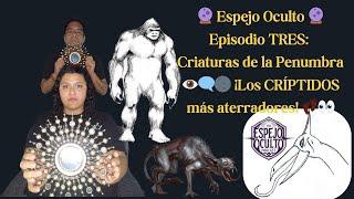  Espejo Oculto  - Episodio 3: Criaturas de la Penumbra ‍ ¡Los CRÍPTIDOS más aterradores! 