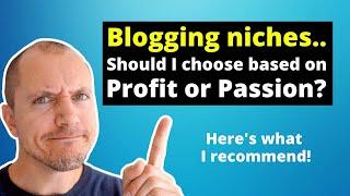 Blogging Niches? Should You Choose Based on Profit or Passion?