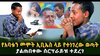 የአባቱ ሞት EBS ላይ የተነገረው ወጣት ያልጠበቀው ሰርፕራይዝ ተደረገ Guramayle Ethiopian Daily News