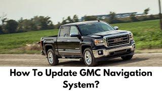 GMC Navigation Update - How To Update GMC Navigation System Step By Step Guide