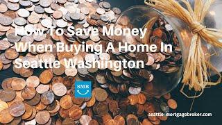 How To Save Money When Buying A Home In Seattle Washington