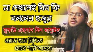 না দেখলেই মিস খুব সুন্দর ওয়াজ  | Bangla new waz | Islamic echo TV | মুফতি এহসান বিন মাসউদ rose tv24